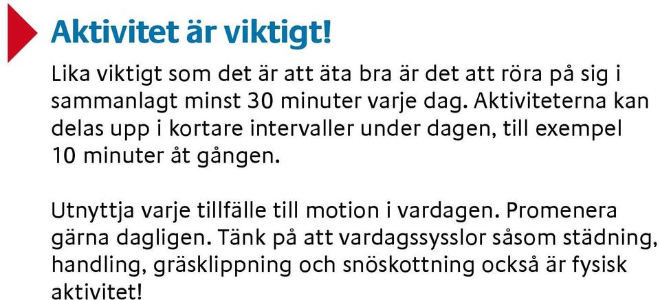 Aktiviteterna kan delas upp i kortare intervaller under dagen, till exempel 10 minuter åt gången.