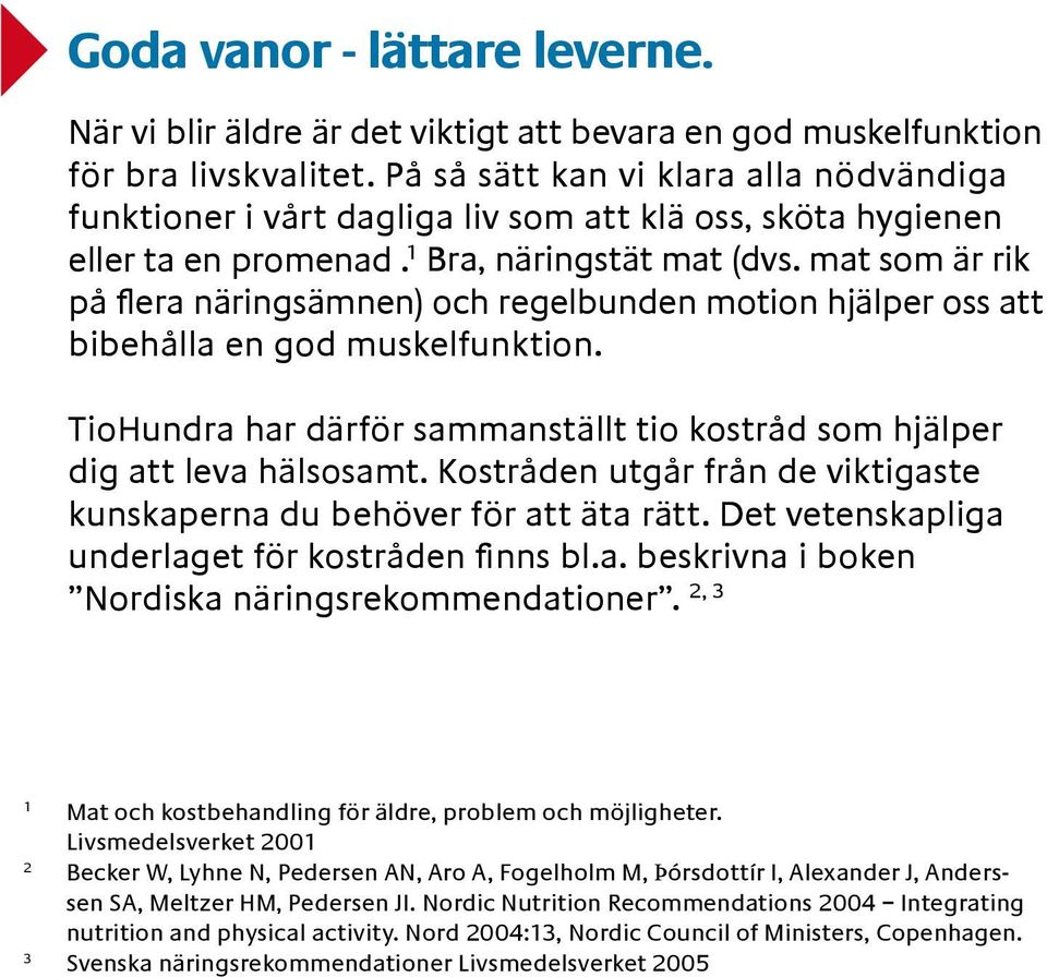 mat som är rik på flera näringsämnen) och regelbunden motion hjälper oss att bibehålla en god muskelfunktion. TioHundra har därför sammanställt tio kostråd som hjälper dig att leva hälsosamt.