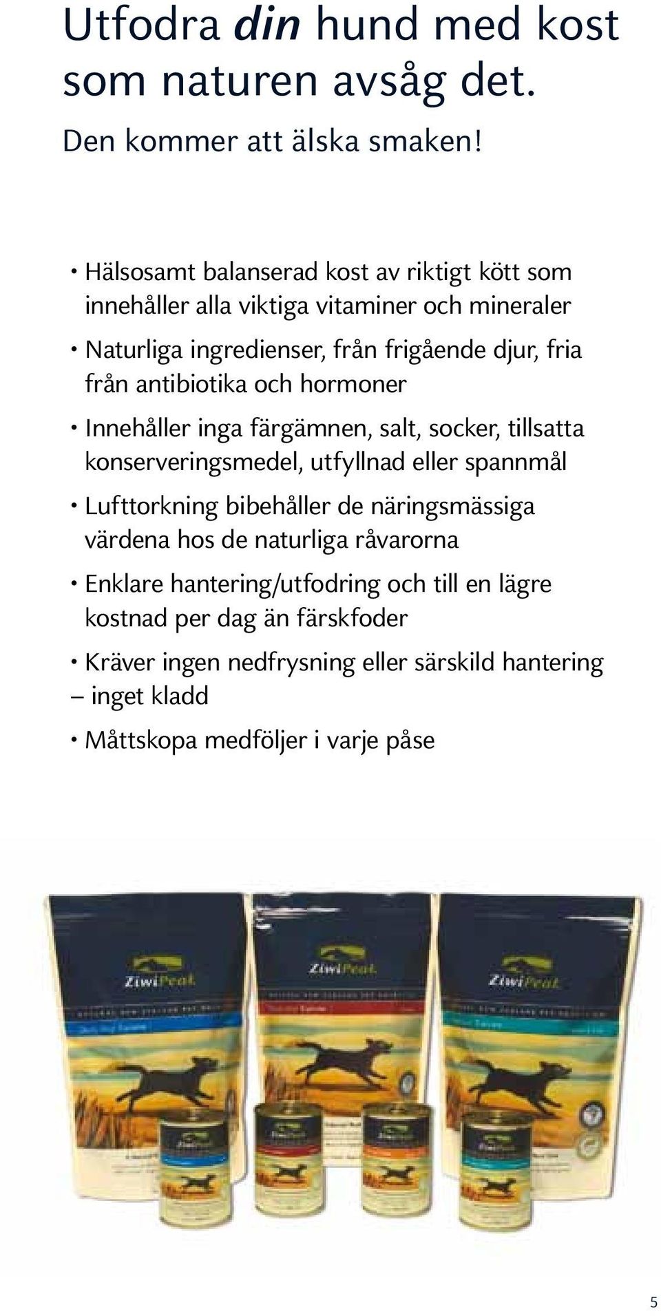 antibiotika och hormoner Innehåller inga färgämnen, salt, socker, tillsatta konserveringsmedel, utfyllnad eller spannmål Lufttorkning bibehåller de