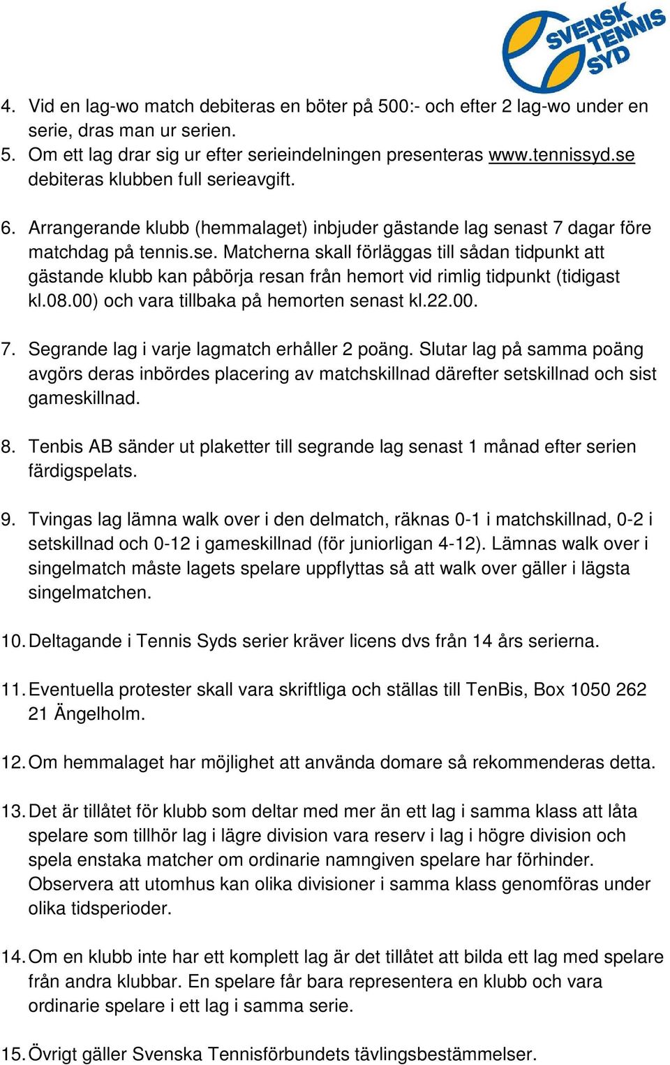 08.00) och vara tillbaka på hemorten senast kl.22.00. 7. Segrande lag i varje lagmatch erhåller 2 poäng.