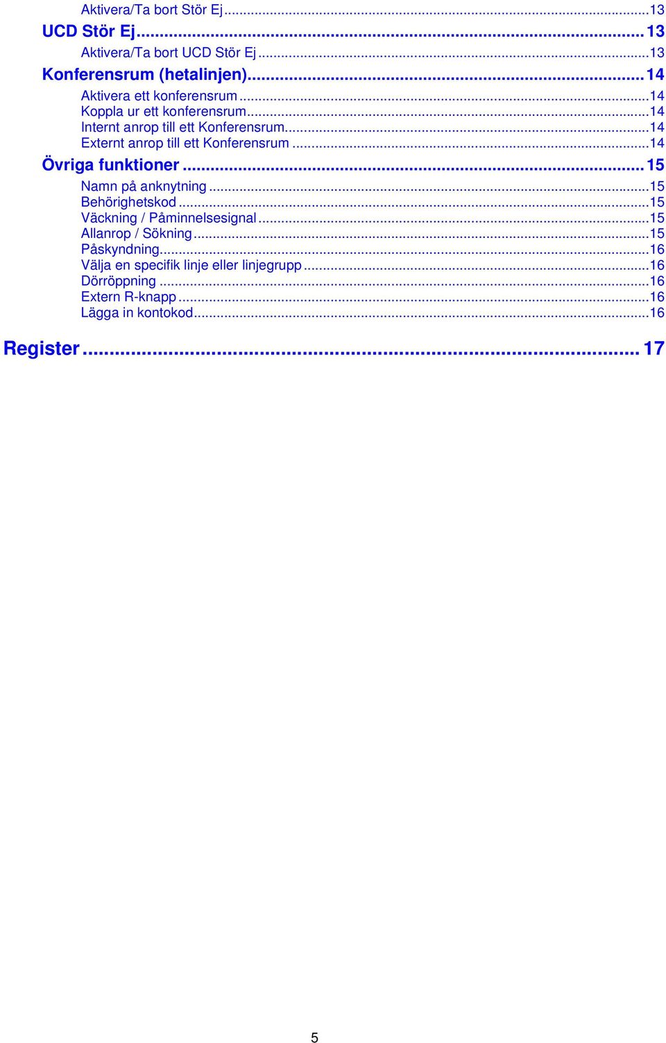 ..14 Externt anrop till ett Konferensrum...14 Övriga funktioner...15 Namn på anknytning...15 Behörighetskod.