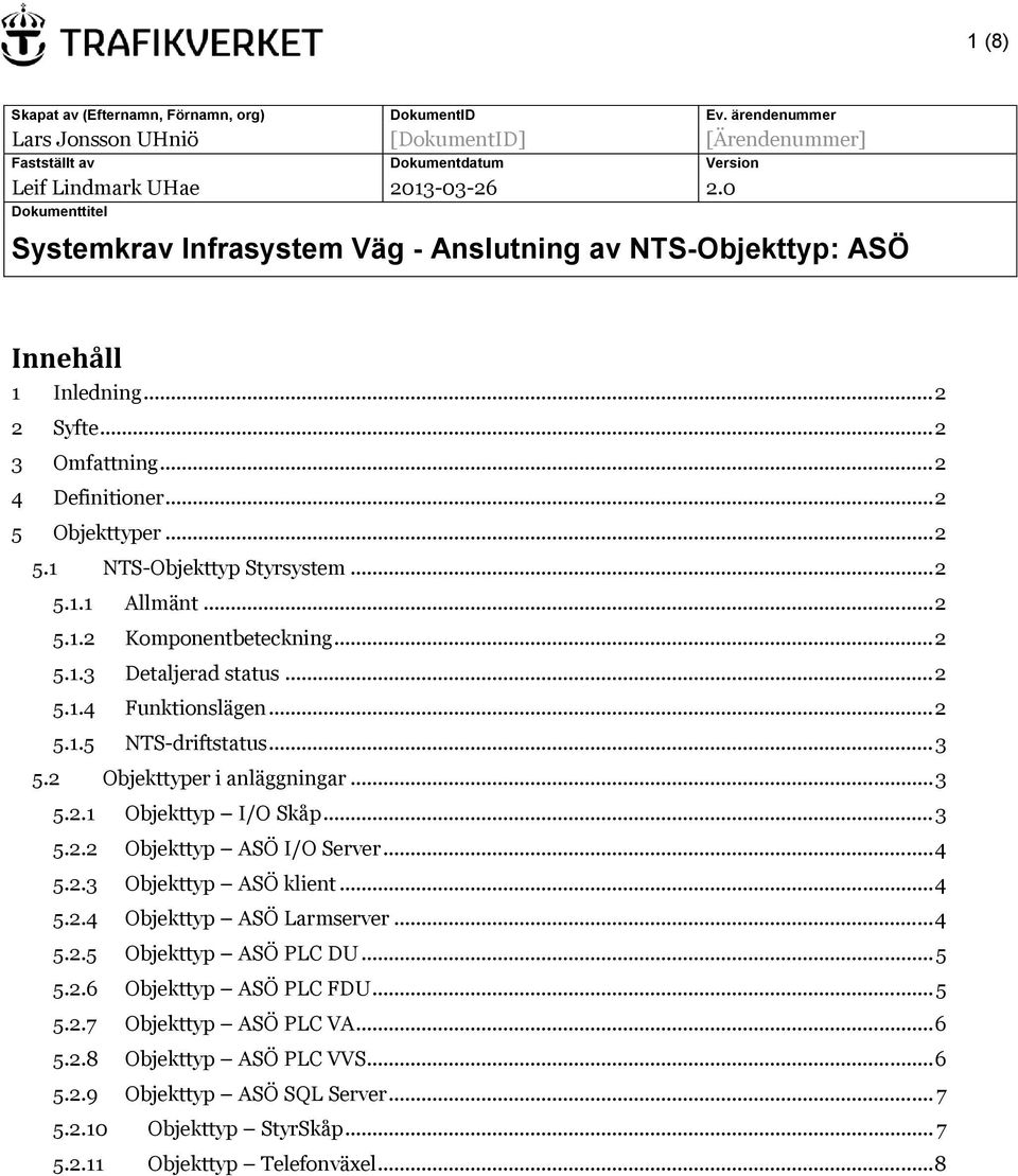 .. 2 5.1.2 Komponentbeteckning... 2 5.1.3 Detaljerad status... 2 5.1.4 Funktionslägen... 2 5.1.5 driftstatus... 3 5.2 Objekttyper i anläggningar... 3 5.2.1 Objekttyp I/O Skåp... 3 5.2.2 Objekttyp ASÖ I/O Server.