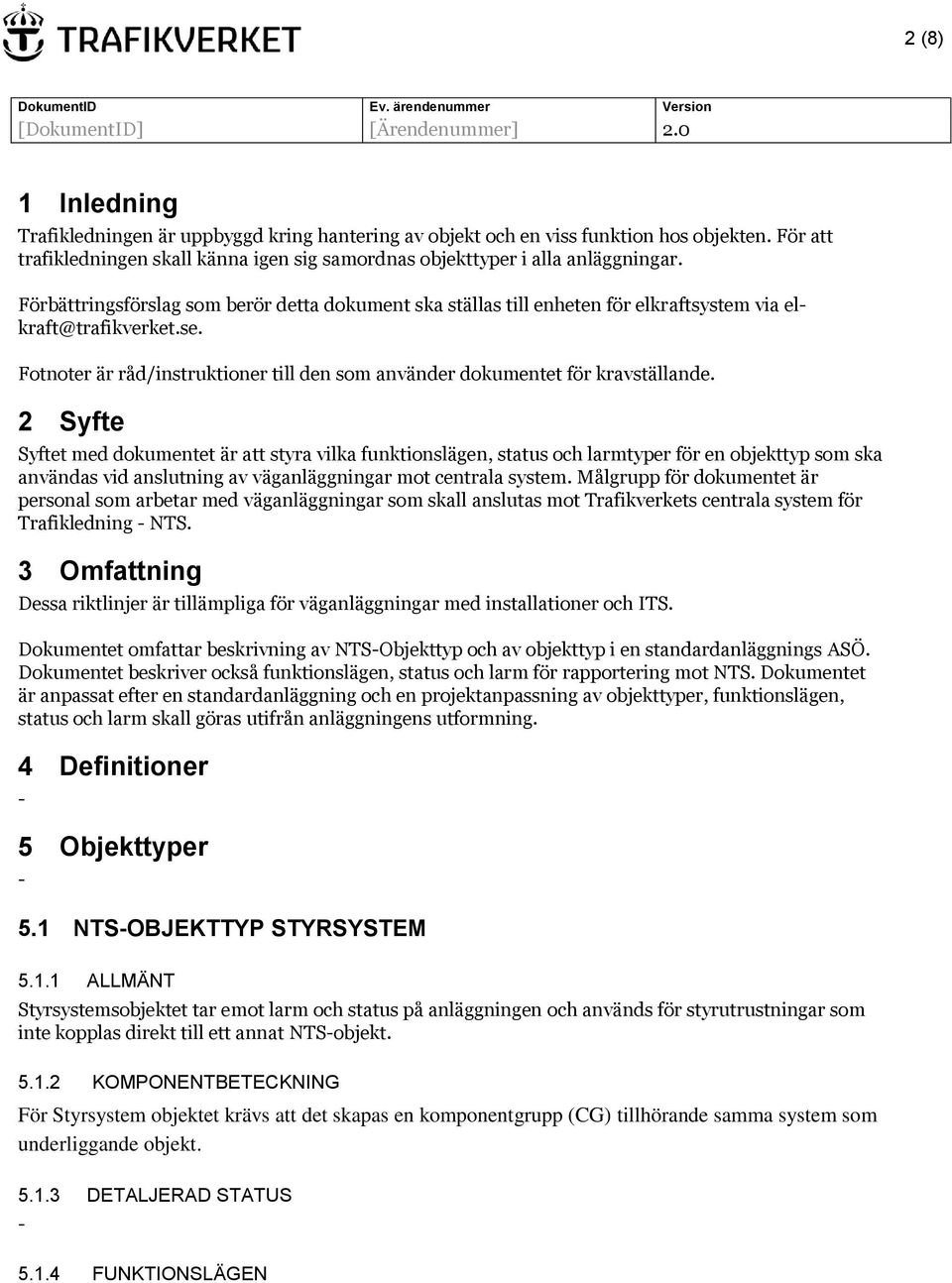 2 Syfte Syftet med dokumentet är att styra vilka funktionslägen, status och larmtyper för en objekttyp som ska användas vid anslutning av väganläggningar mot centrala system.