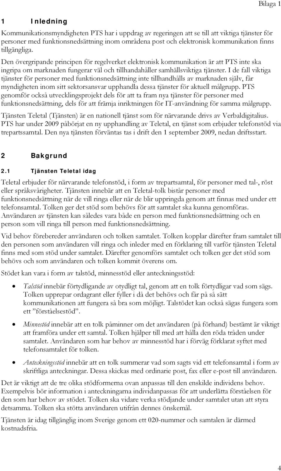 I de fall viktiga tjänster för personer med funktionsnedsättning inte tillhandhålls av marknaden själv, får myndigheten inom sitt sektorsansvar upphandla dessa tjänster för aktuell målgrupp.