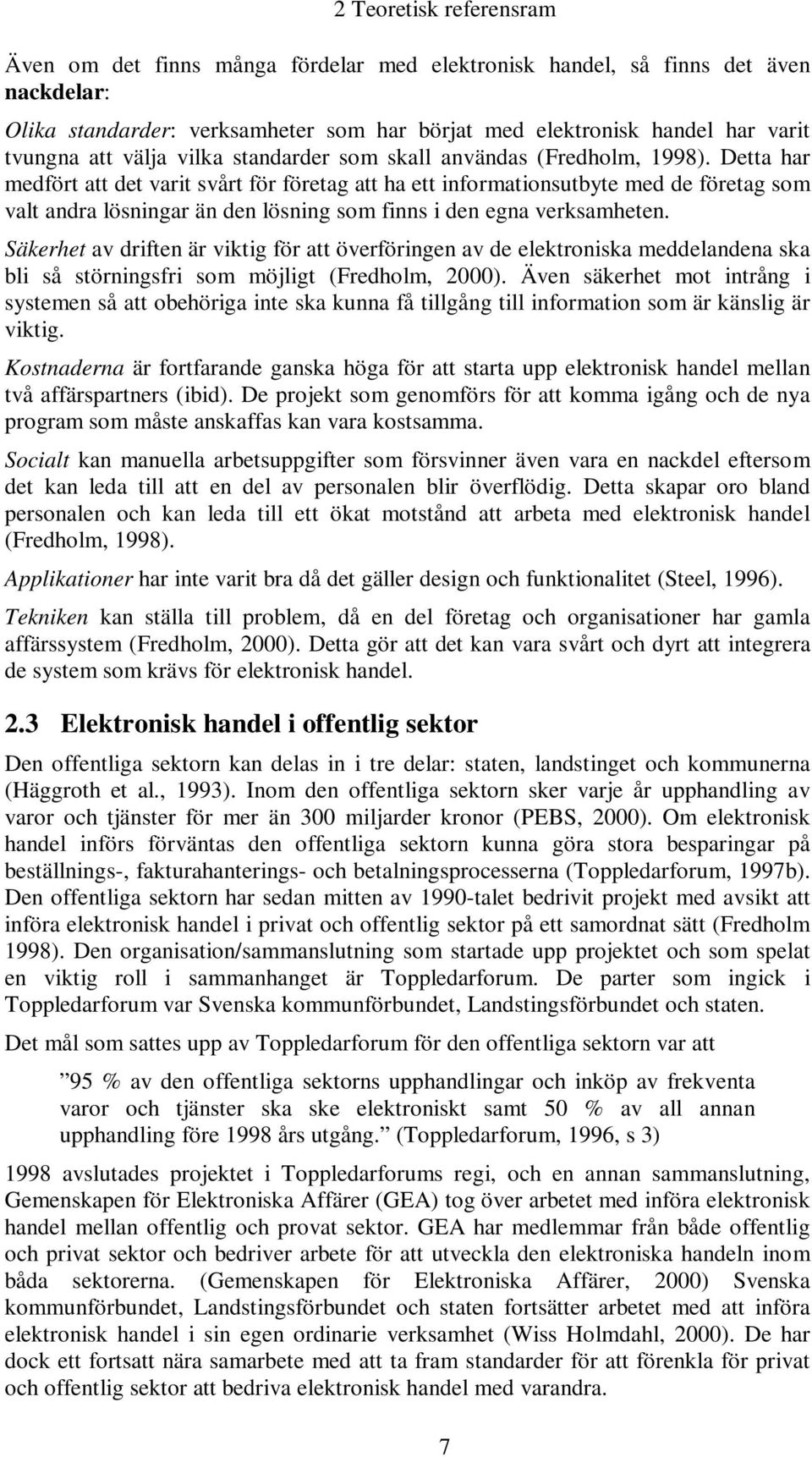 Detta har medförtattdetvaritsvårtförföretagatthaettinformationsutbytemeddeföretagsom valt andra lösningar än den lösning som finns i den egna verksamheten.