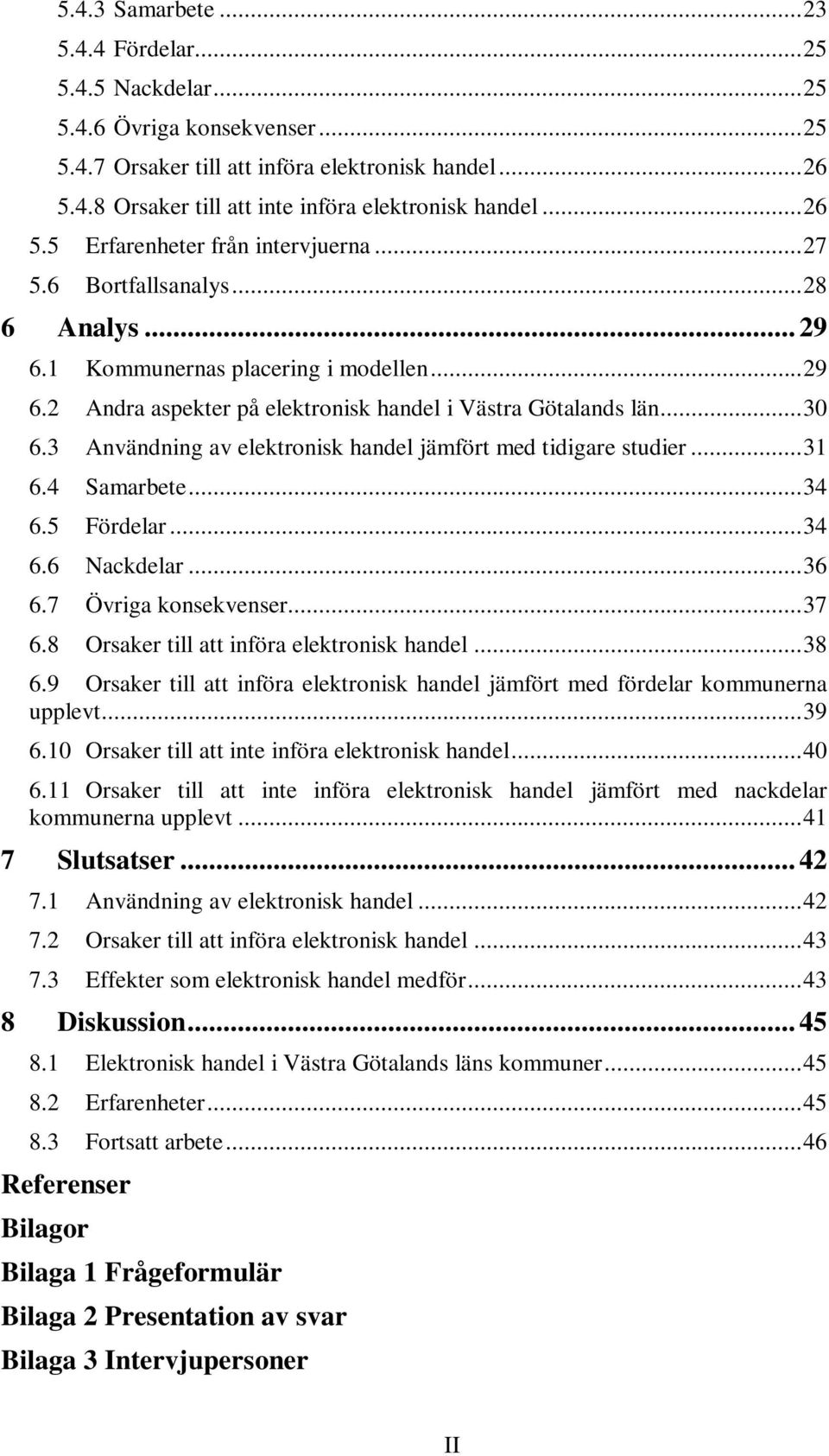 3 Användning av elektronisk handel jämfört med tidigare studier...31 6.4 Samarbete...34 6.5 Fördelar...34 6.6 Nackdelar...36 6.7 Övriga konsekvenser...37 6.