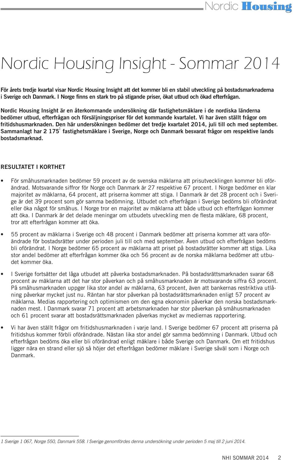 Nordic Housing Insight är en återkommande undersökning där fastighetsmäklare i de nordiska länderna bedömer utbud, efterfrågan och försäljningspriser för det kommande kvartalet.