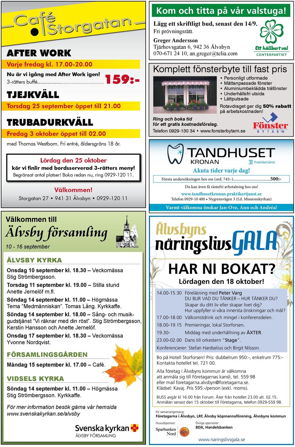 Storgatan 27 941 31 Älvsbyn 0929-120 11 Välkommen till Älvsby församling 10-16 september ÄLVSBY KYRKA Onsdag 10 september kl. 18.30 Veckomässa Stig Strömbergsson. Torsdag 11 september kl. 19.
