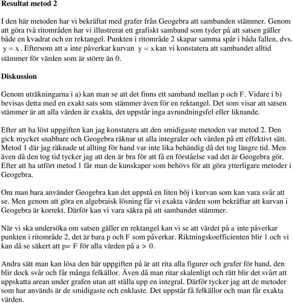 Eftersom tt inte åverkr kurvn y kn vi konstter tt smbndet lltid stämmer för värden som är större än. Diskussion Genom uträkningrn i kn mn se tt det finns ett smbnd melln och.