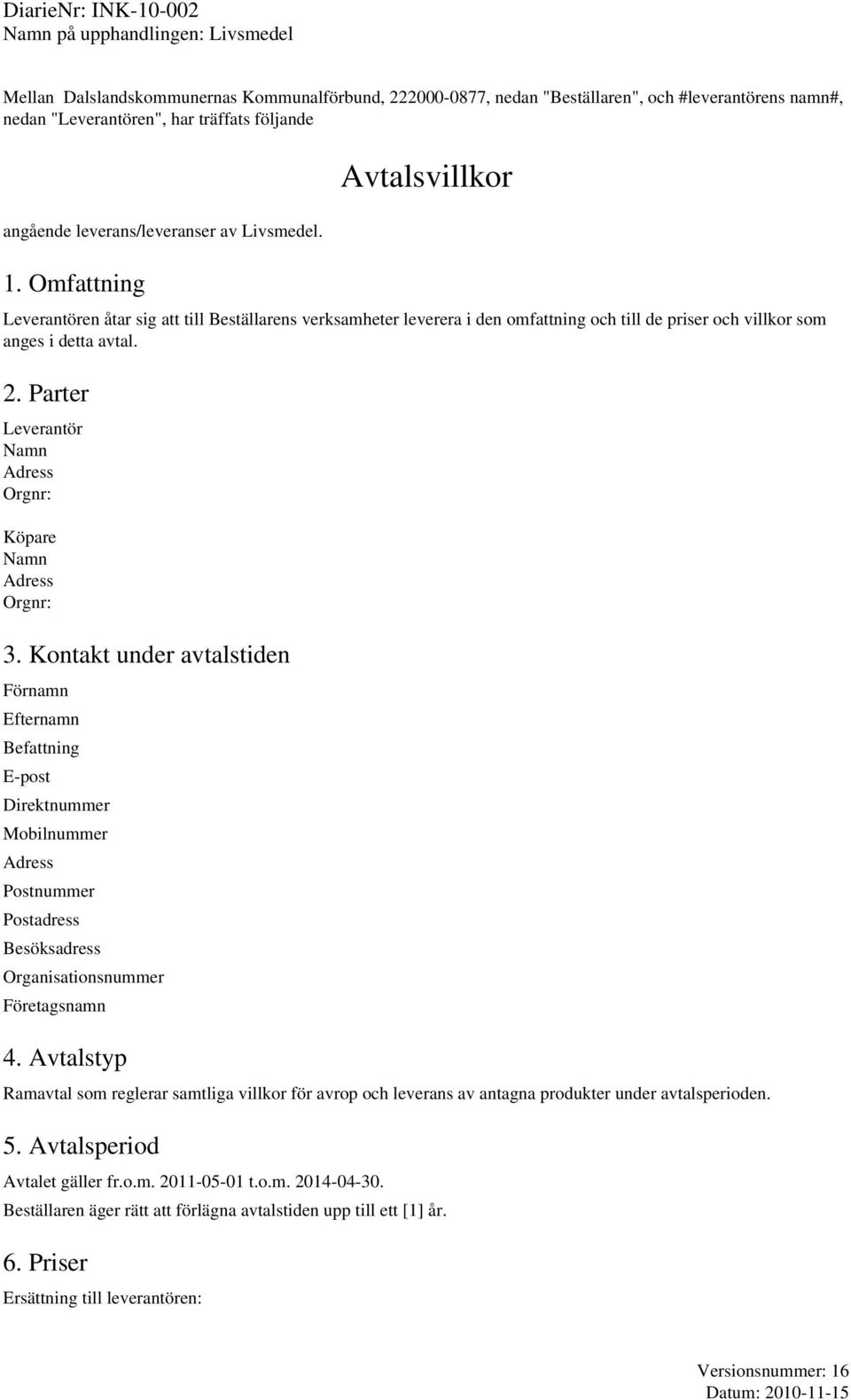 Omfattning Avtalsvillkor Leverantören åtar sig att till Beställarens verksamheter leverera i den omfattning och till de priser och villkor som anges i detta avtal. 2.