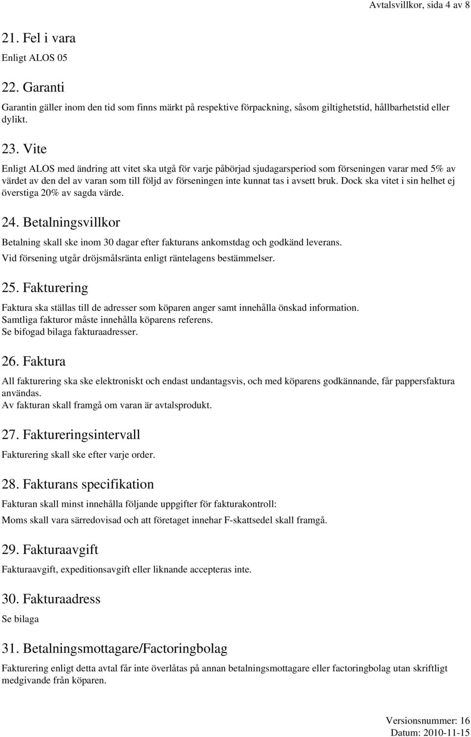 bruk. Dock ska vitet i sin helhet ej överstiga 20% av sagda värde. 24. Betalningsvillkor Betalning skall ske inom 30 dagar efter fakturans ankomstdag och godkänd leverans.