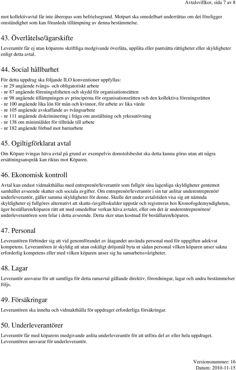 Överlåtelse/ägarskifte Leverantör får ej utan köparens skriftliga medgivande överlåta, upplåta eller pantsätta rättigheter eller skyldigheter enligt detta avtal. 44.