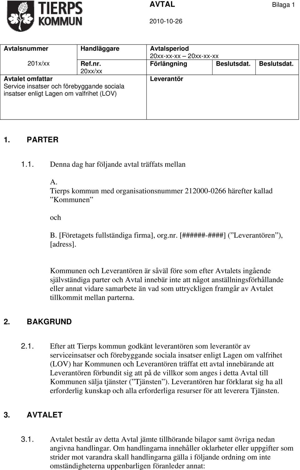 PARTER 1.1. Denna dag har följande avtal träffats mellan A. Tierps kommun med organisationsnummer 212000-0266 härefter kallad Kommunen och B. [Företagets fullständiga firma], org.nr.