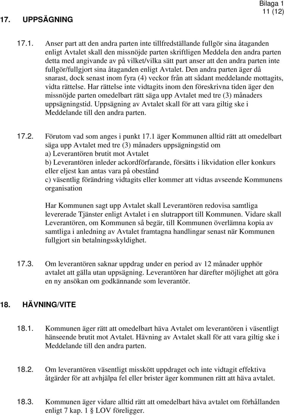 Den andra parten äger då snarast, dock senast inom fyra (4) veckor från att sådant meddelande mottagits, vidta rättelse.