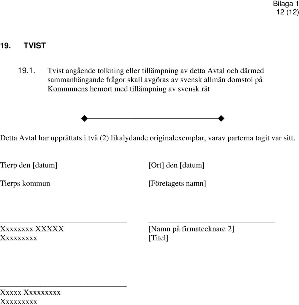 upprättats i två (2) likalydande originalexemplar, varav parterna tagit var sitt.