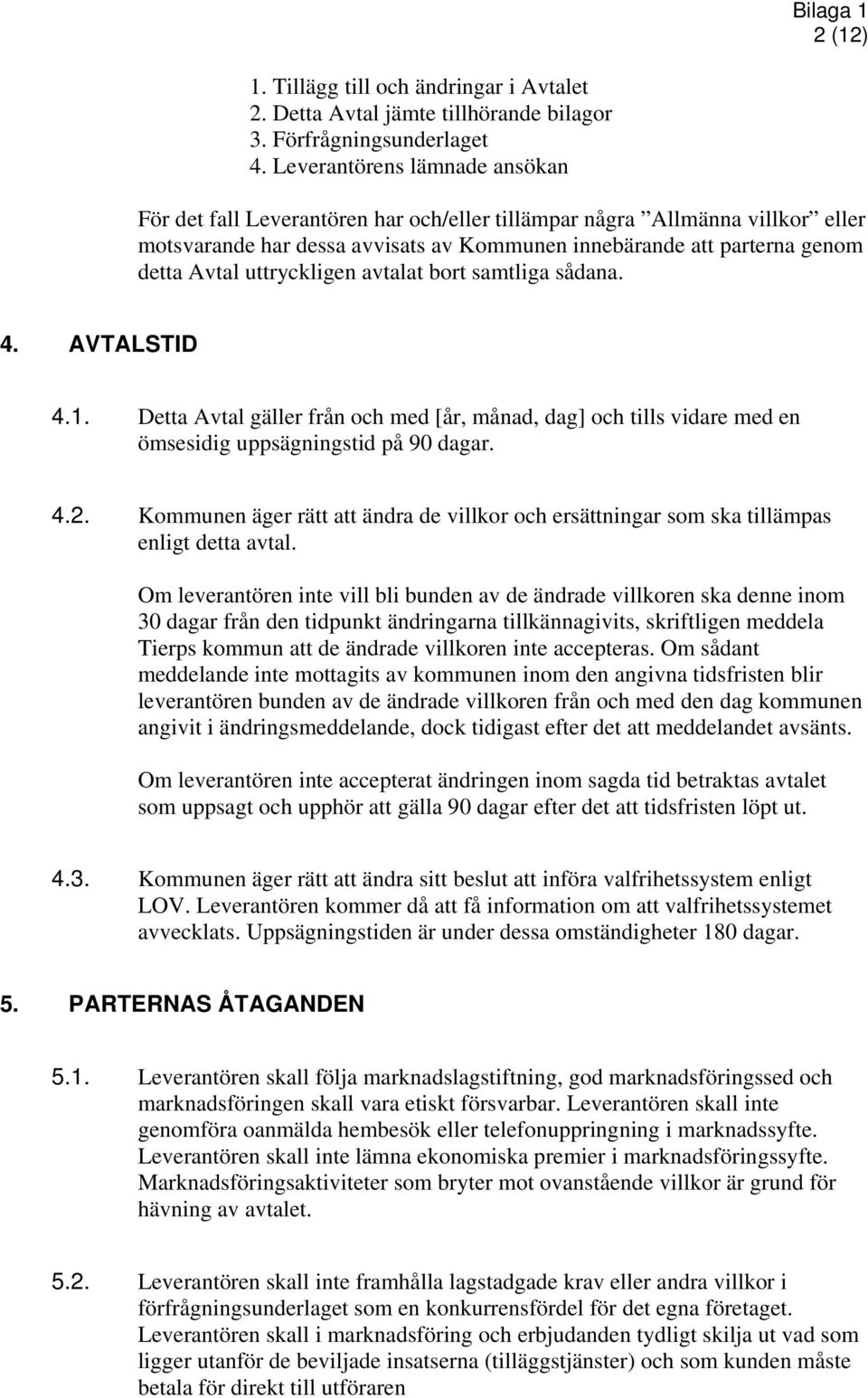 uttryckligen avtalat bort samtliga sådana. 4. AVTALSTID 4.1. Detta Avtal gäller från och med [år, månad, dag] och tills vidare med en ömsesidig uppsägningstid på 90 dagar. 4.2.