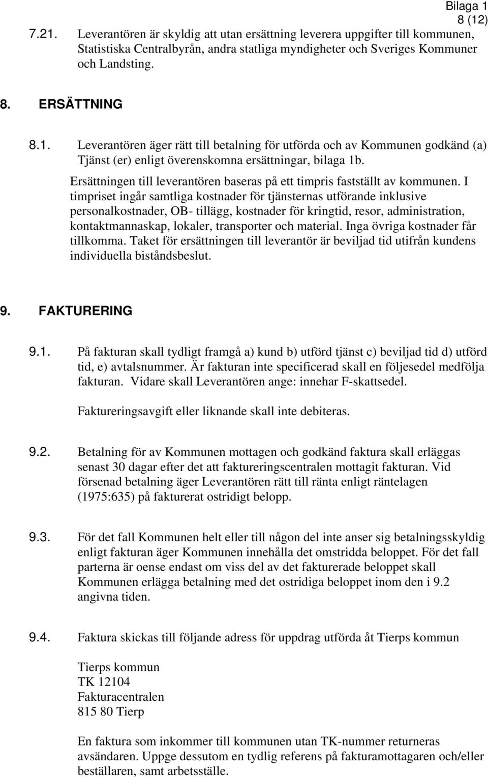 I timpriset ingår samtliga kostnader för tjänsternas utförande inklusive personalkostnader, OB- tillägg, kostnader för kringtid, resor, administration, kontaktmannaskap, lokaler, transporter och