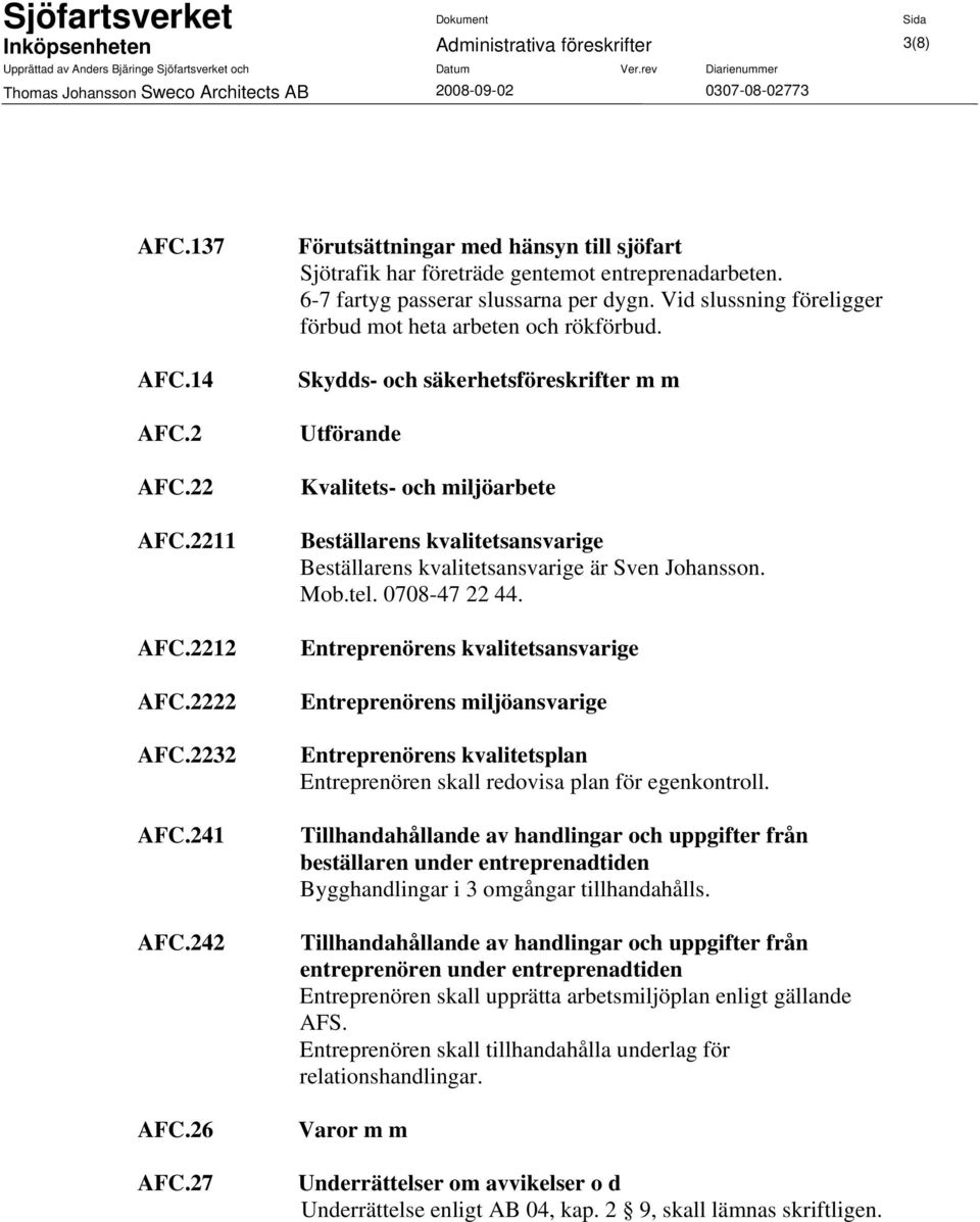 Skydds- och säkerhetsföreskrifter m m Utförande Kvalitets- och miljöarbete Beställarens kvalitetsansvarige Beställarens kvalitetsansvarige är Sven Johansson. Mob.tel. 0708-47 22 44.