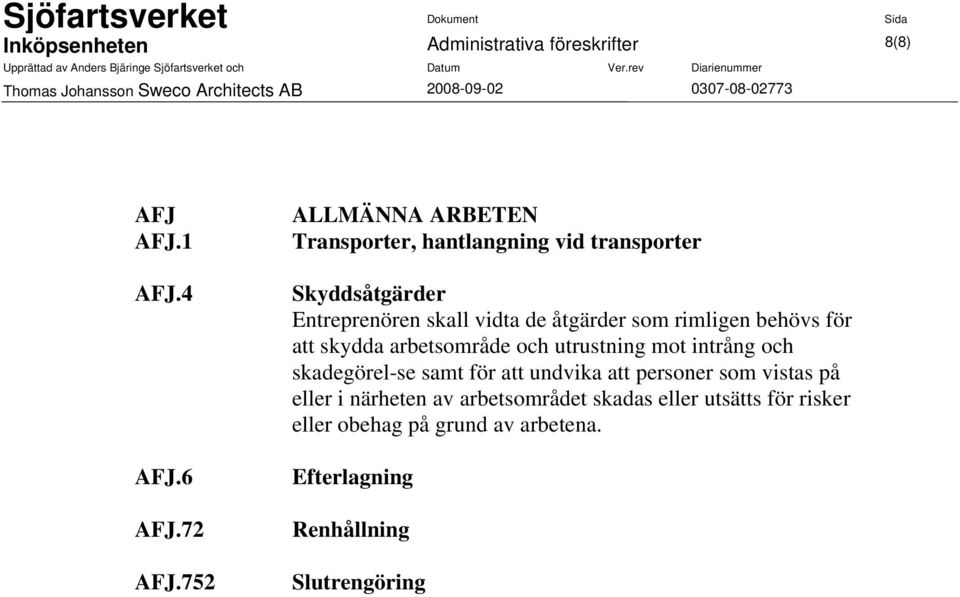 som rimligen behövs för att skydda arbetsområde och utrustning mot intrång och skadegörel-se samt för att undvika att