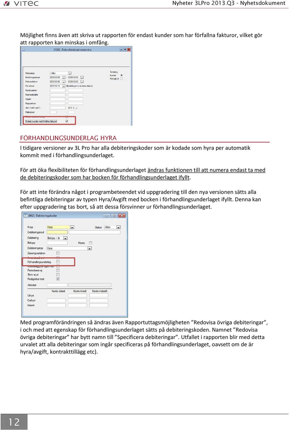 För att öka flexibiliteten för förhandlingsunderlaget ändras funktionen till att numera endast ta med de debiteringskoder som har bocken för förhandlingsunderlaget ifyllt.