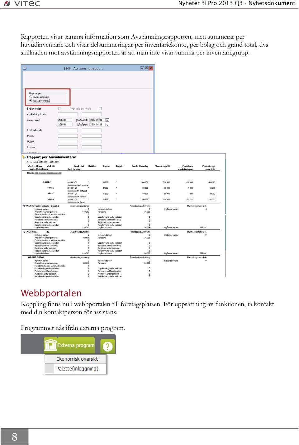 man inte visar summa per inventariegrupp. Webbportalen Koppling finns nu i webbportalen till företagsplatsen.