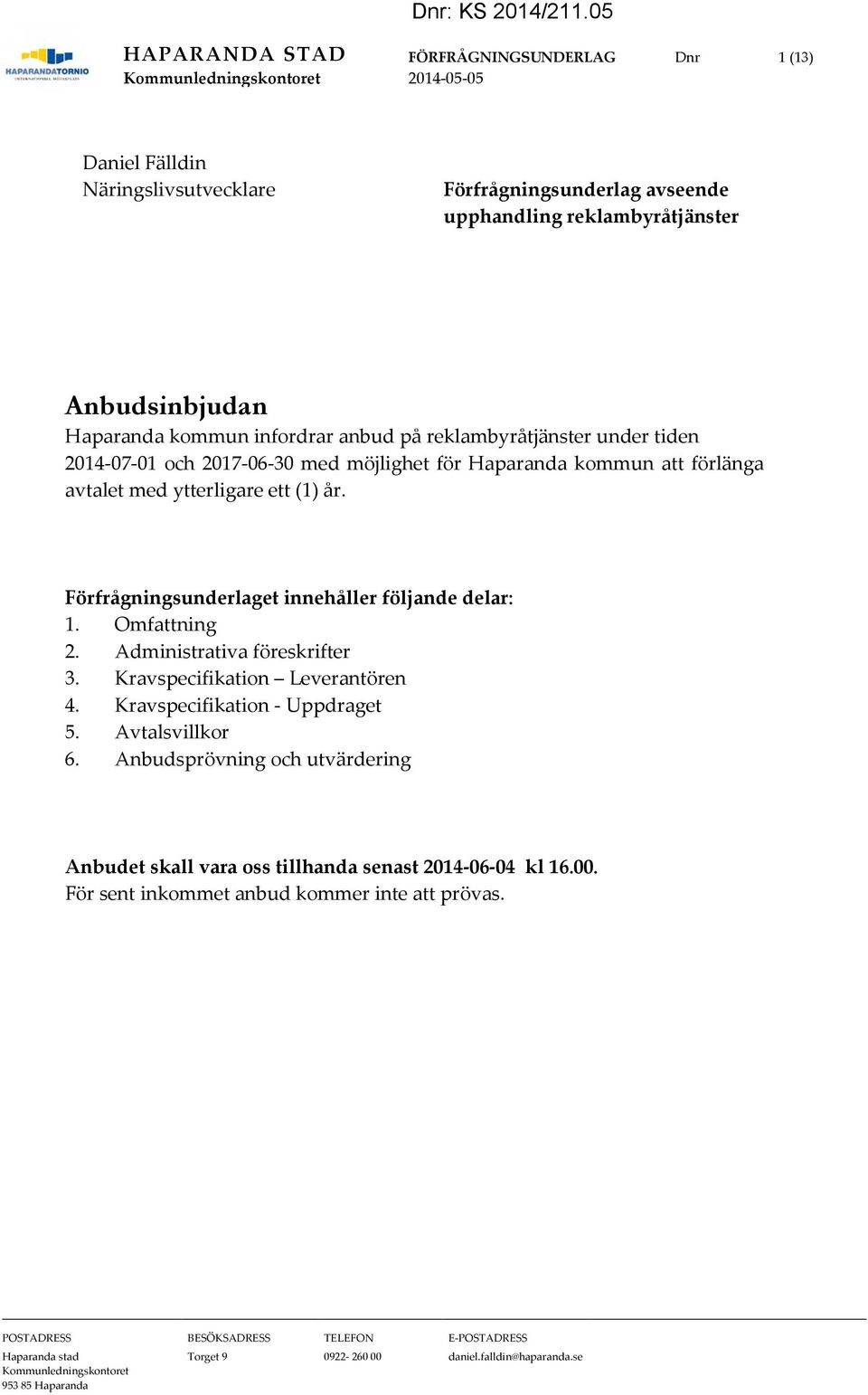 ytterligare ett (1) år. Förfrågningsunderlaget innehåller följande delar: 1. Omfattning 2. Administrativa föreskrifter 3. Kravspecifikation Leverantören 4.
