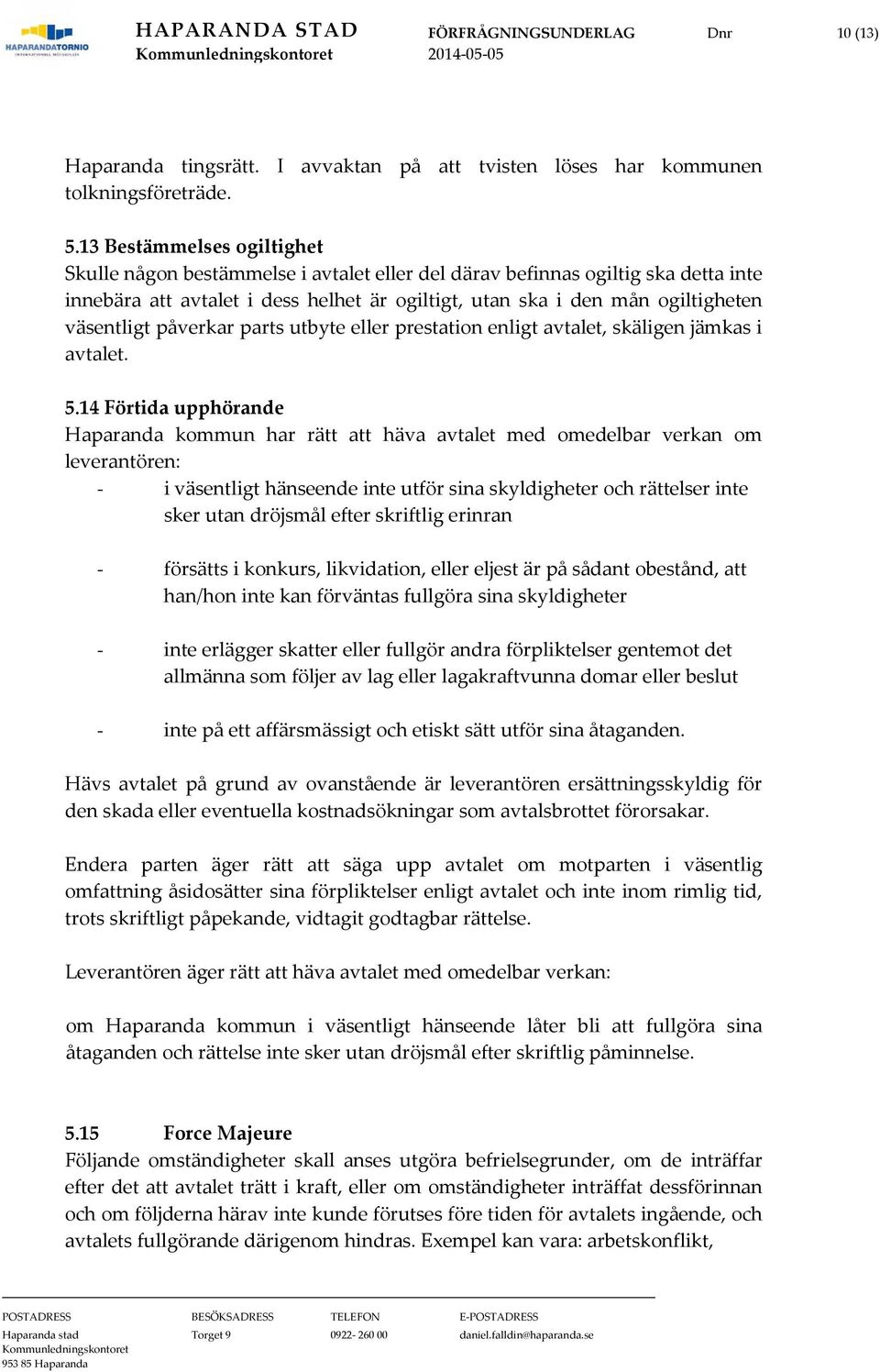 väsentligt påverkar parts utbyte eller prestation enligt avtalet, skäligen jämkas i avtalet. 5.