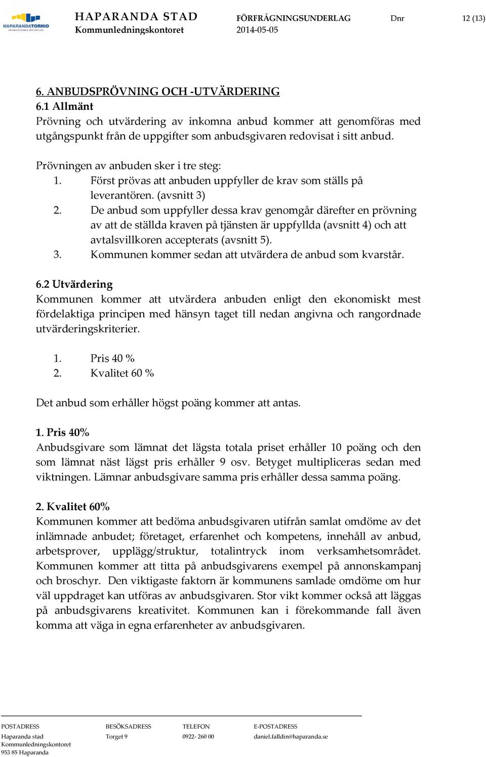 Först prövas att anbuden uppfyller de krav som ställs på leverantören. (avsnitt 3) 2.