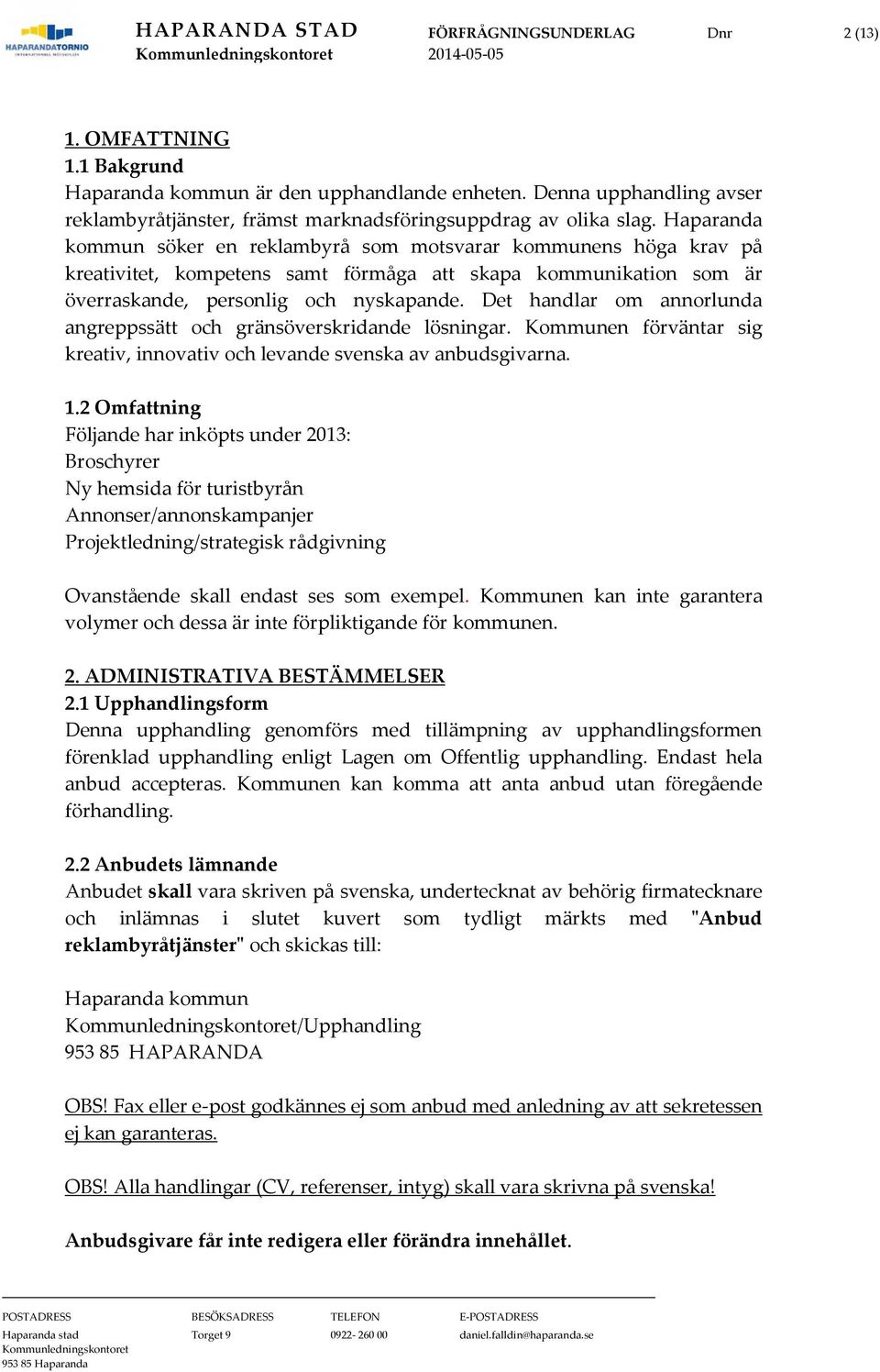 Haparanda kommun söker en reklambyrå som motsvarar kommunens höga krav på kreativitet, kompetens samt förmåga att skapa kommunikation som är överraskande, personlig och nyskapande.