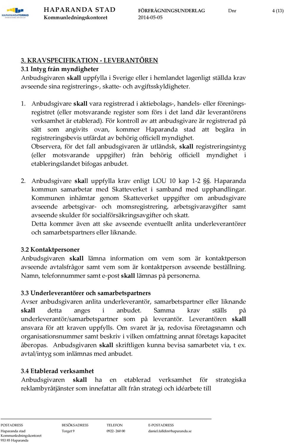 Anbudsgivare skall vara registrerad i aktiebolags-, handels- eller föreningsregistret (eller motsvarande register som förs i det land där leverantörens verksamhet är etablerad).