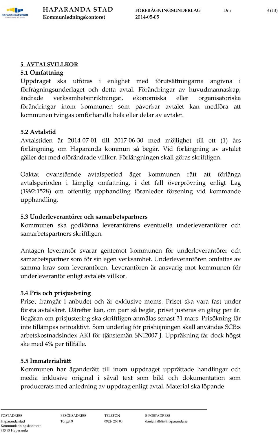 eller delar av avtalet. 5.2 Avtalstid Avtalstiden är 2014-07-01 till 2017-06-30 med möjlighet till ett (1) års förlängning, om Haparanda kommun så begär.