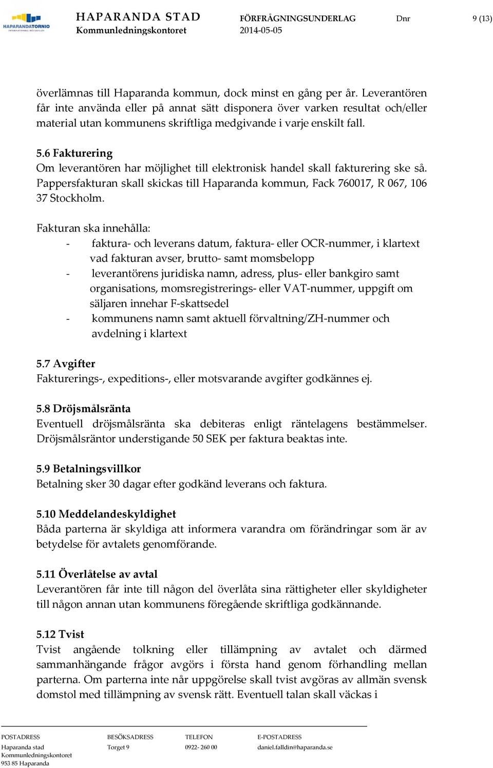 6 Fakturering Om leverantören har möjlighet till elektronisk handel skall fakturering ske så. Pappersfakturan skall skickas till Haparanda kommun, Fack 760017, R 067, 106 37 Stockholm.