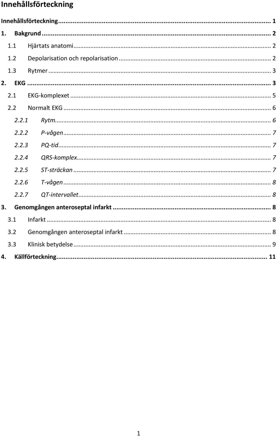 .. 7 2.2.4 QRS-komplex... 7 2.2.5 ST-sträckan... 7 2.2.6 T-vågen... 8 2.2.7 QT-intervallet... 8 3.