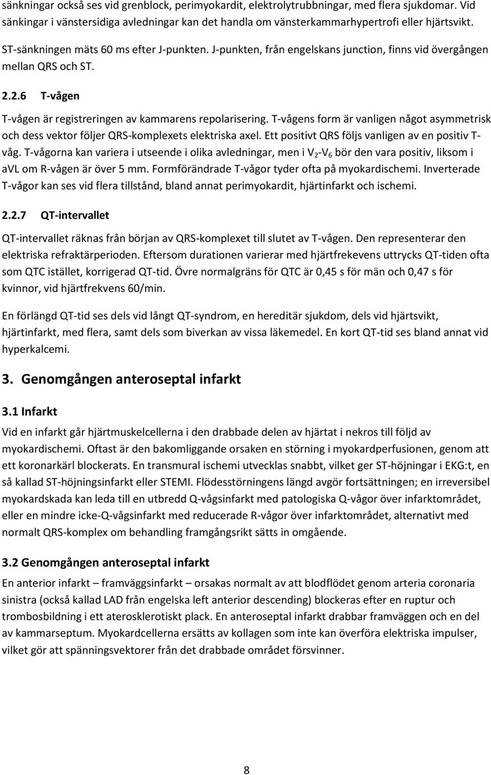 T-vågens form är vanligen något asymmetrisk och dess vektor följer QRS-komplexets elektriska axel. Ett positivt QRS följs vanligen av en positiv T- våg.