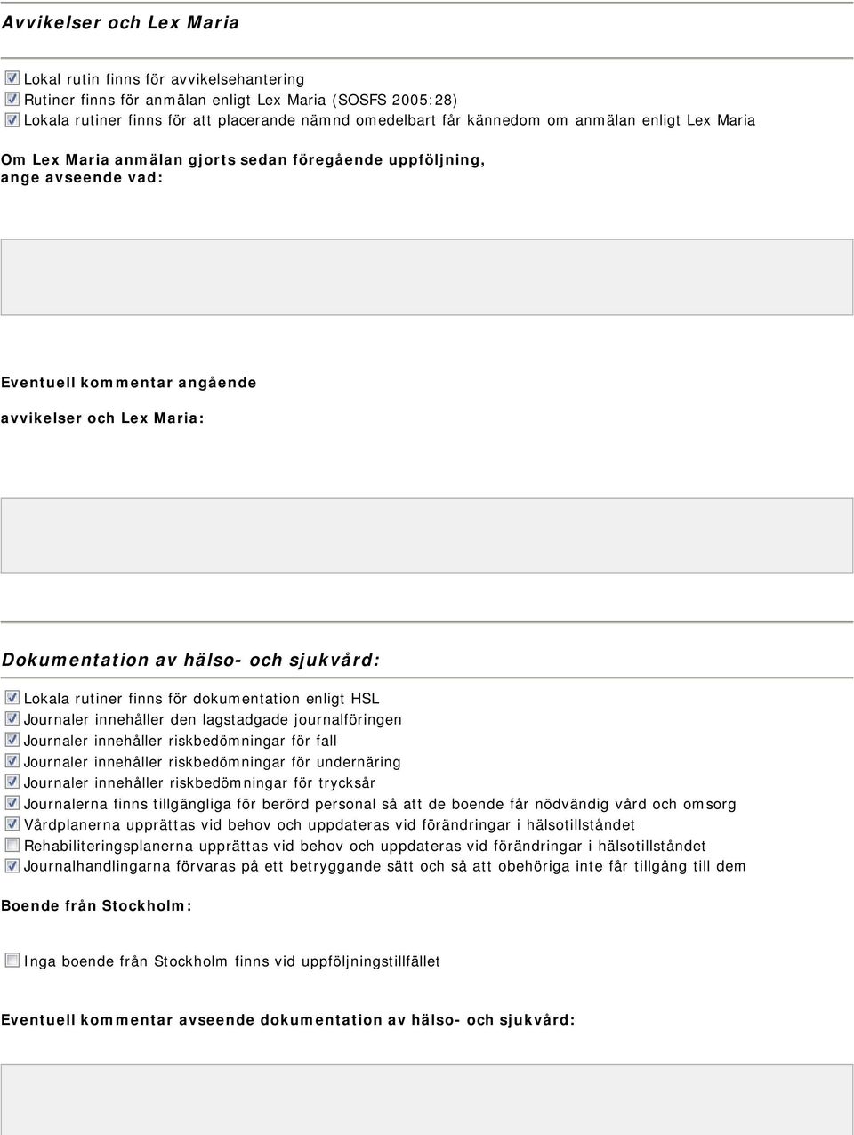 Lokala rutiner finns för dokumentation enligt HSL Journaler innehåller den lagstadgade journalföringen Journaler innehåller riskbedömningar för fall Journaler innehåller riskbedömningar för