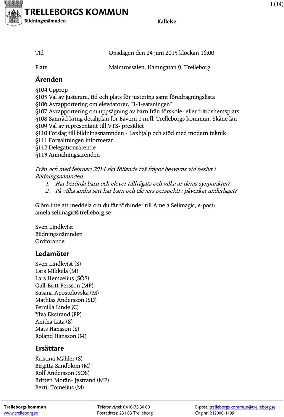 Trelleborgs kommun, Skåne län 109 Val av representant till VTS- presidiet 110 Förslag till bildningsnämnden - Läxhjälp och stöd med modern teknik 111 Förvaltningen informerar 112 Delegationsärende