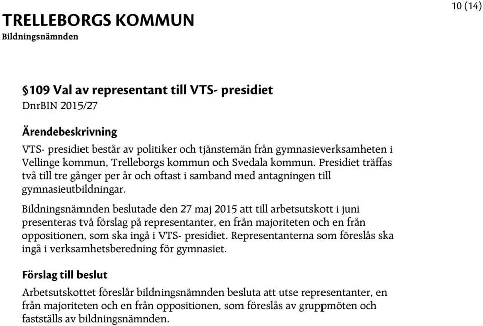 beslutade den 27 maj 2015 att till arbetsutskott i juni presenteras två förslag på representanter, en från majoriteten och en från oppositionen, som ska ingå i VTS- presidiet.
