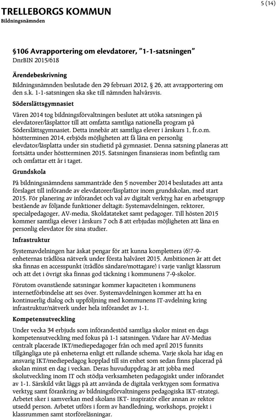 Detta innebär att samtliga elever i årskurs 1, fr.o.m. höstterminen 2014, erbjöds möjligheten att få låna en personlig elevdator/läsplatta under sin studietid på gymnasiet.