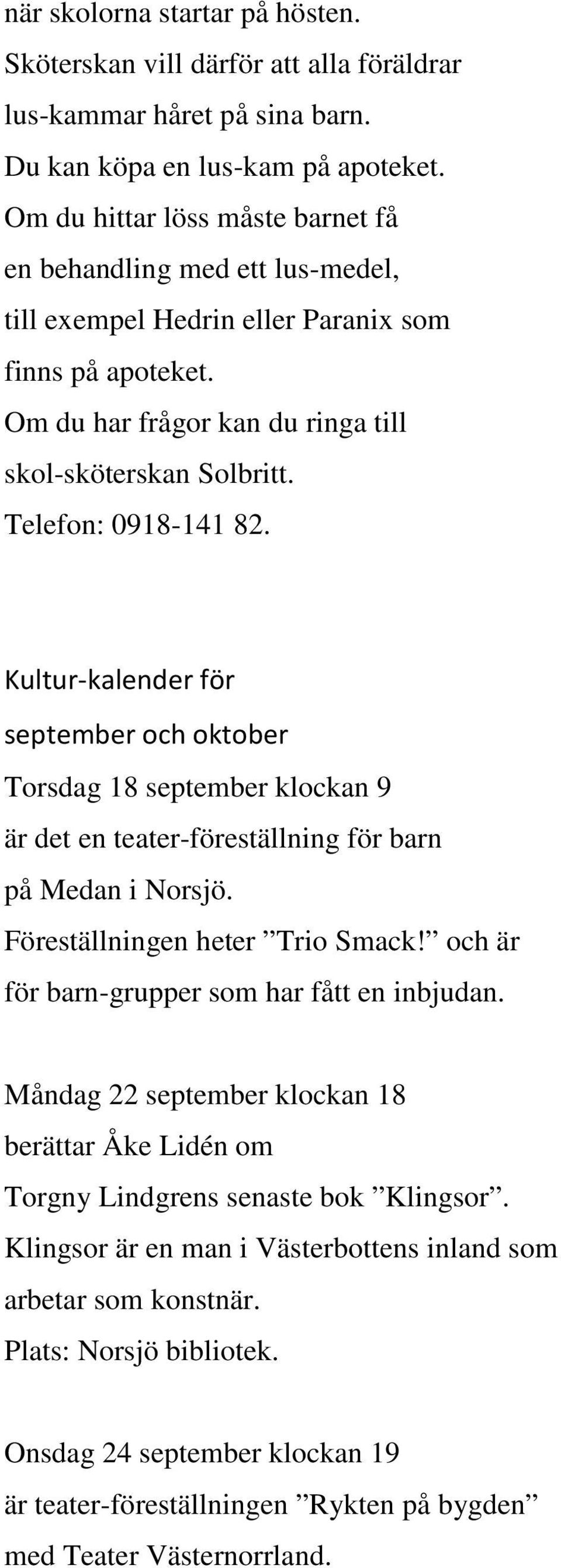 Telefon: 0918-141 82. Kultur-kalender för september och oktober Torsdag 18 september klockan 9 är det en teater-föreställning för barn på Medan i Norsjö. Föreställningen heter Trio Smack!