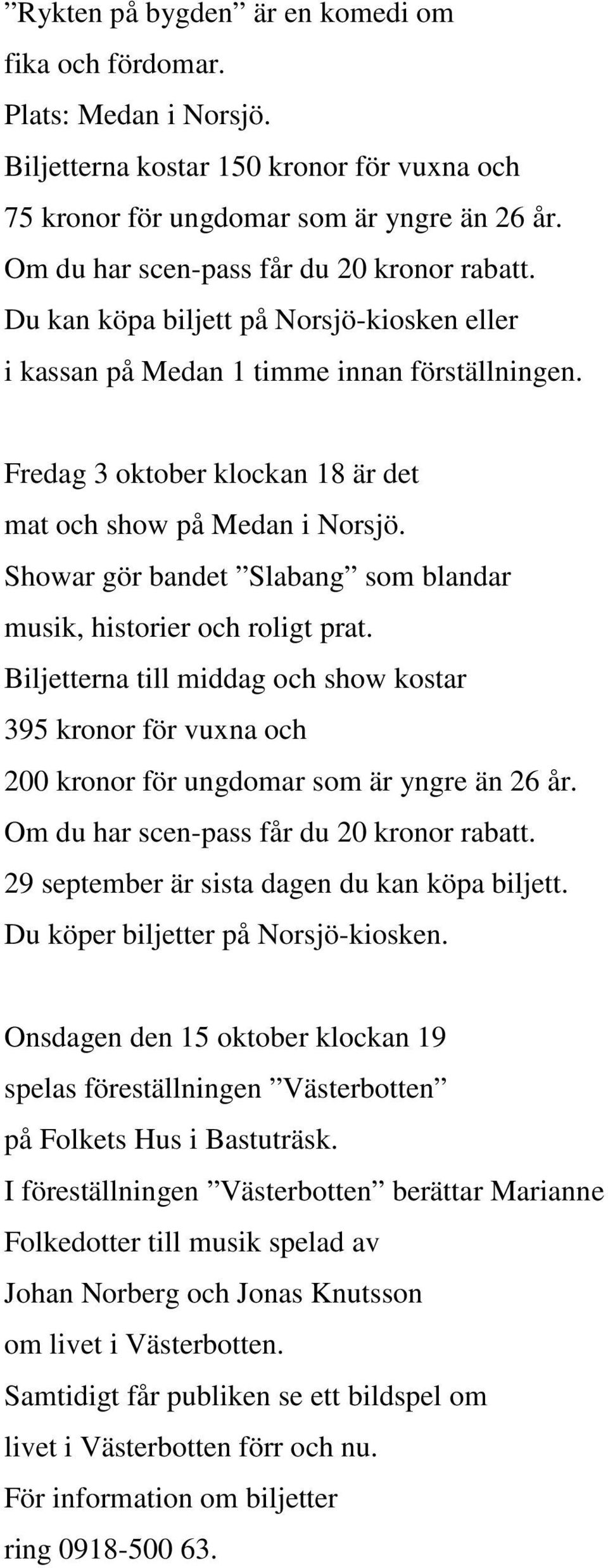 Fredag 3 oktober klockan 18 är det mat och show på Medan i Norsjö. Showar gör bandet Slabang som blandar musik, historier och roligt prat.