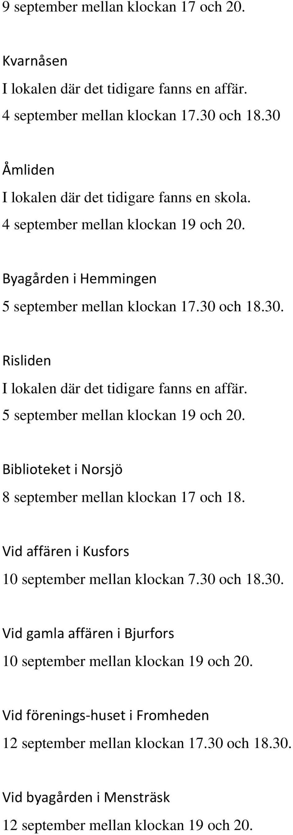5 september mellan klockan 19 och 20. Biblioteket i Norsjö 8 september mellan klockan 17 och 18. Vid affären i Kusfors 10 september mellan klockan 7.30 