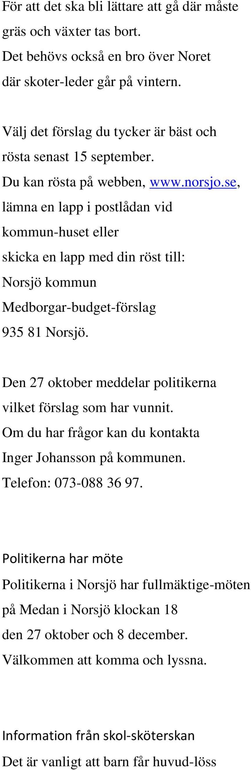 se, lämna en lapp i postlådan vid kommun-huset eller skicka en lapp med din röst till: Norsjö kommun Medborgar-budget-förslag 935 81 Norsjö.