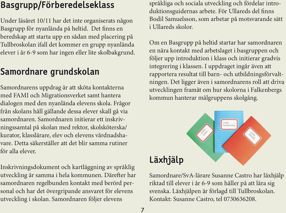 Samordnare grundskolan Samordnarens uppdrag är att sköta kontakterna med FAMI och Migrationsverket samt hantera dialogen med den nyanlända elevens skola.