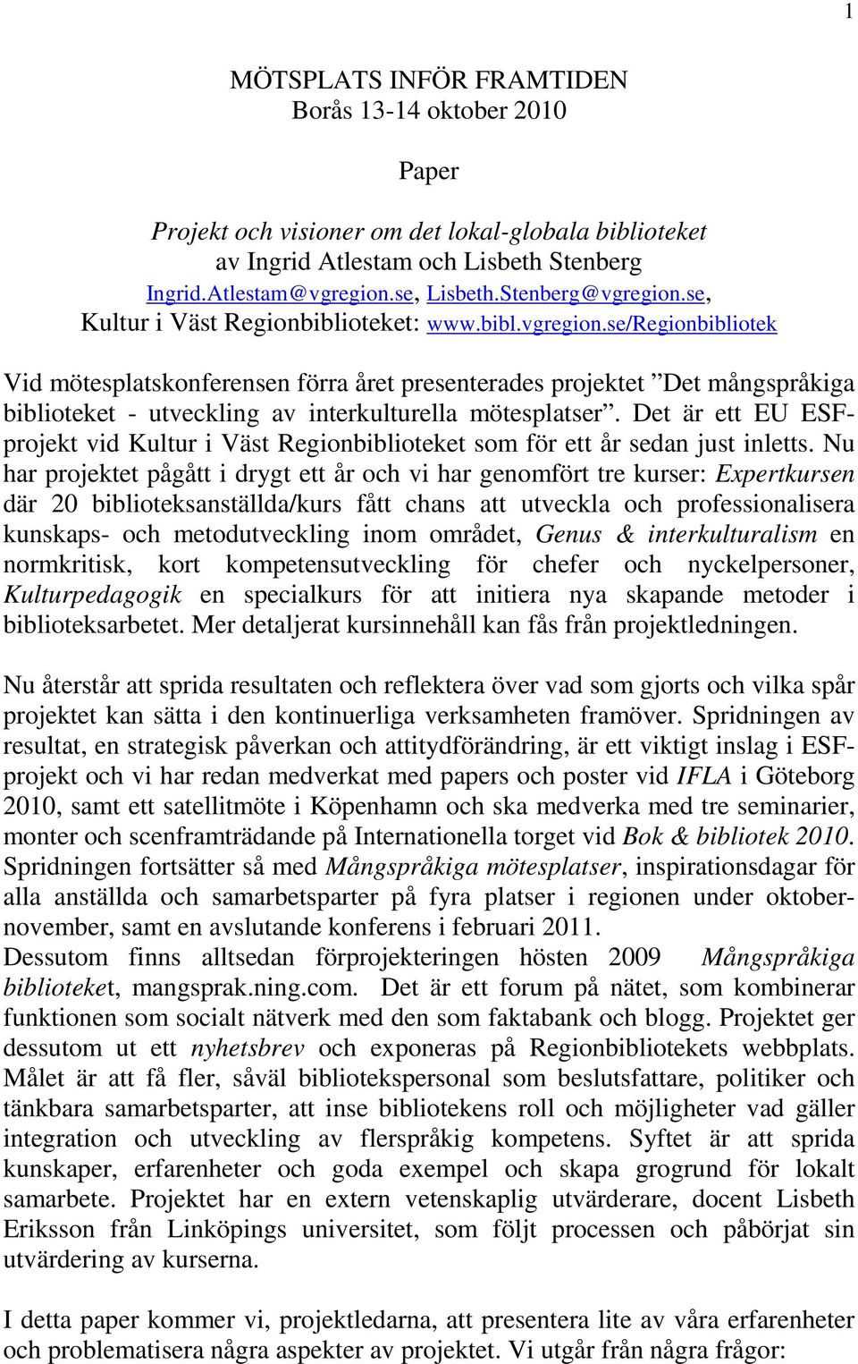 Det är ett EU ESFprojekt vid Kultur i Väst Regionbiblioteket som för ett år sedan just inletts.