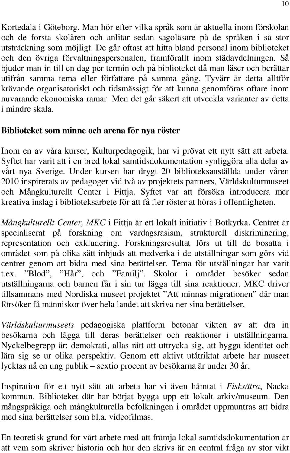 Så bjuder man in till en dag per termin och på biblioteket då man läser och berättar utifrån samma tema eller författare på samma gång.