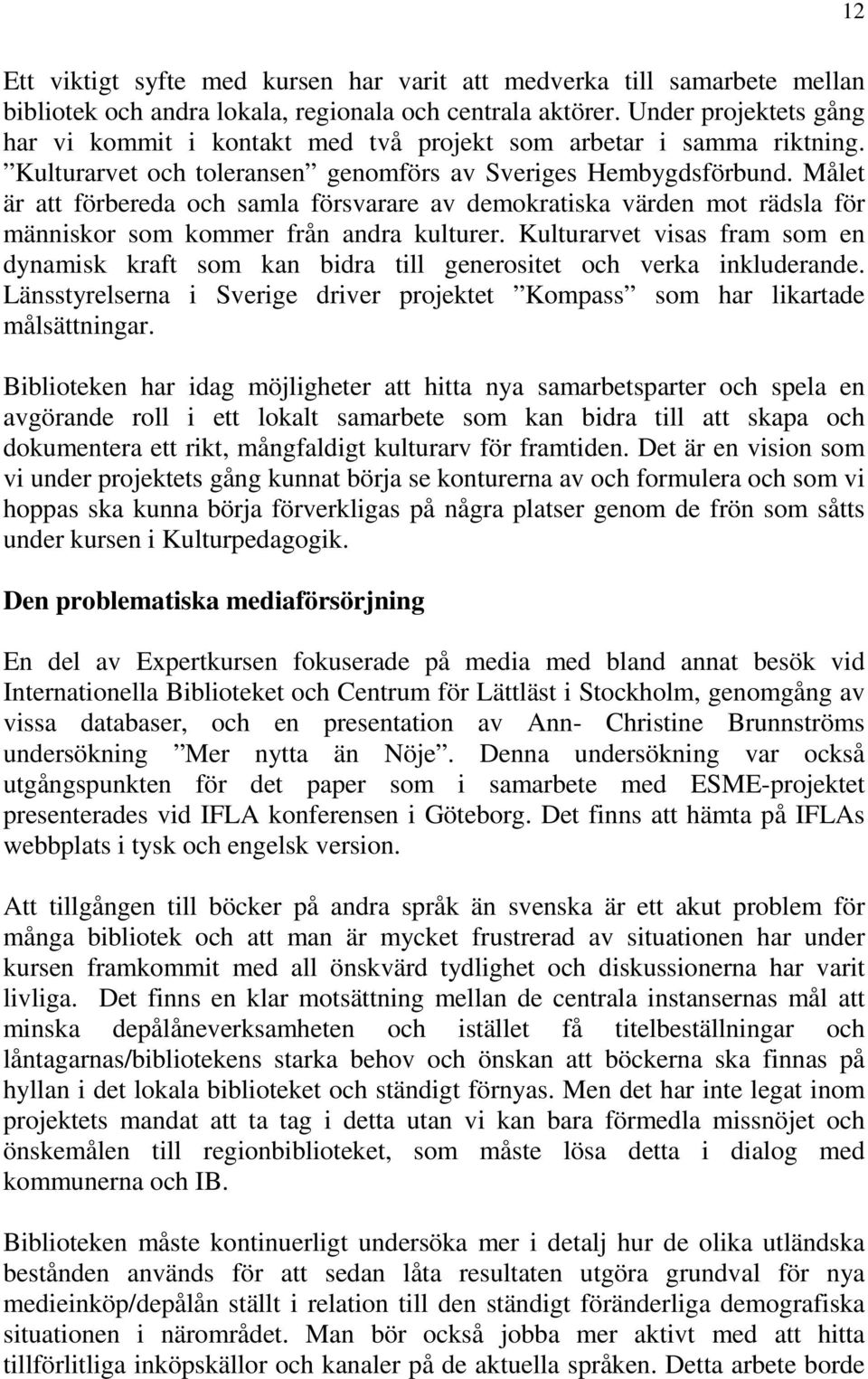 Målet är att förbereda och samla försvarare av demokratiska värden mot rädsla för människor som kommer från andra kulturer.