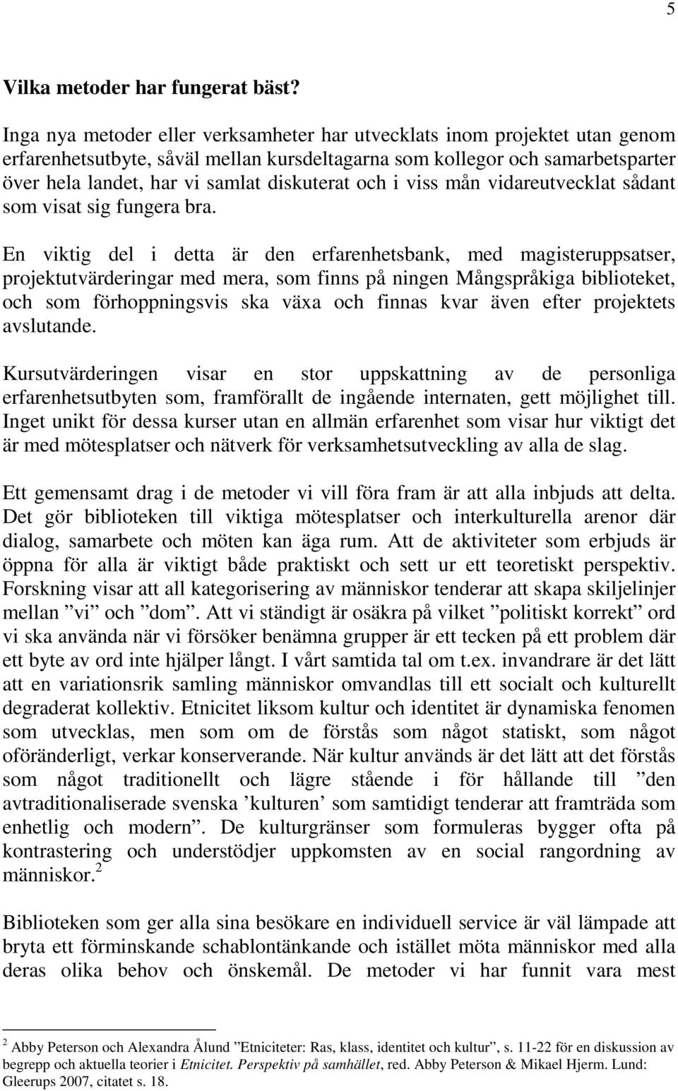 och i viss mån vidareutvecklat sådant som visat sig fungera bra.