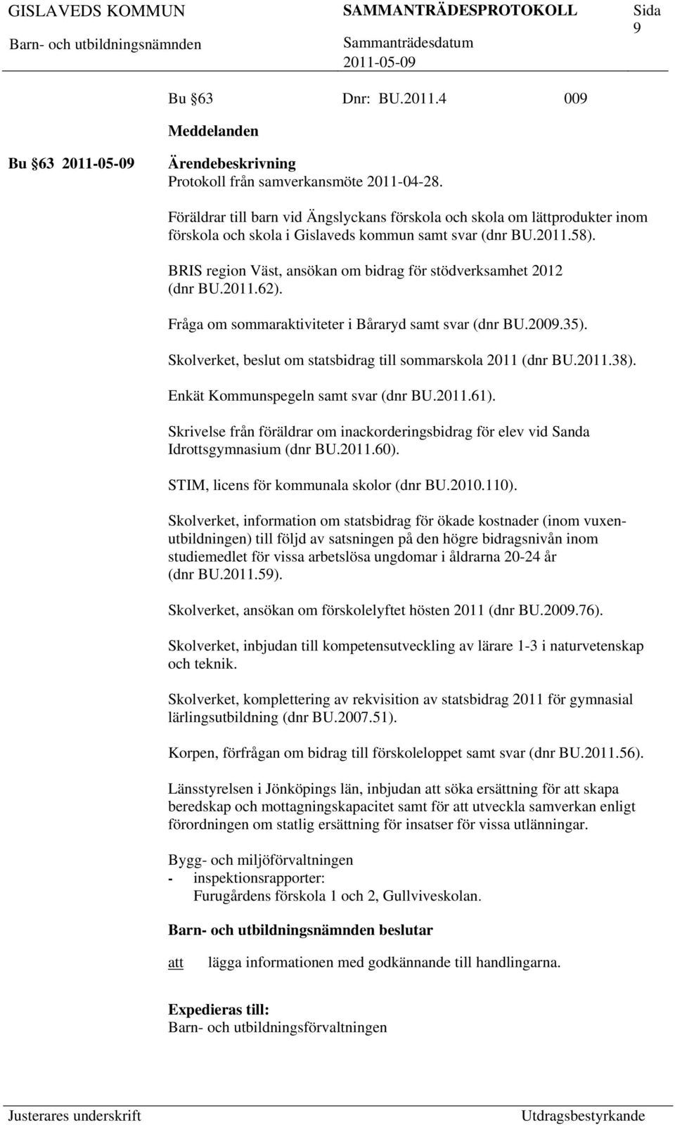 BRIS region Väst, ansökan om bidrag för stödverksamhet 2012 (dnr BU.2011.62). Fråga om sommaraktiviteter i Båraryd samt svar (dnr BU.2009.35).