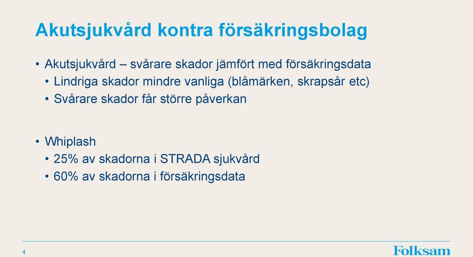 (blåmärken, skrapsår etc) Svårare skador får större påverkan