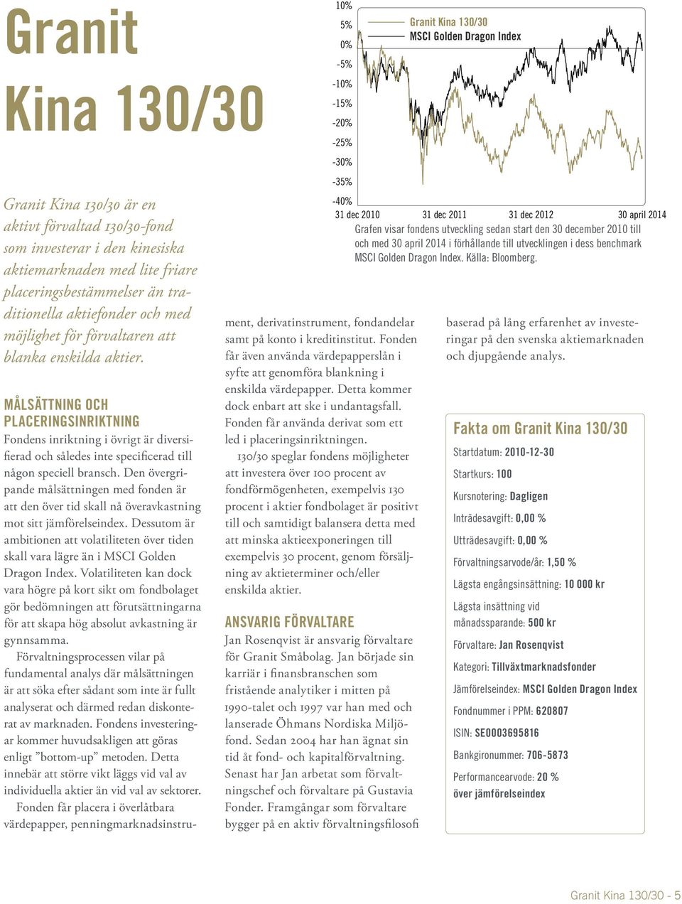 Den övergripande målsättningen med fonden är att den över tid skall nå överavkastning mot sitt jämförelseindex.